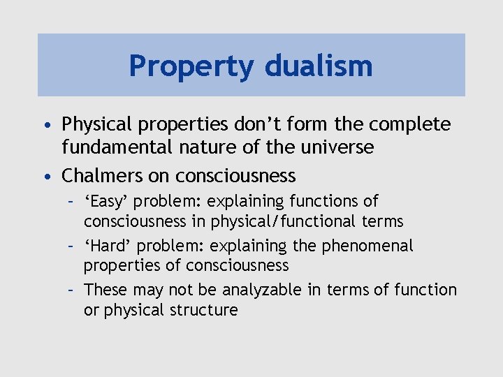 Property dualism • Physical properties don’t form the complete fundamental nature of the universe