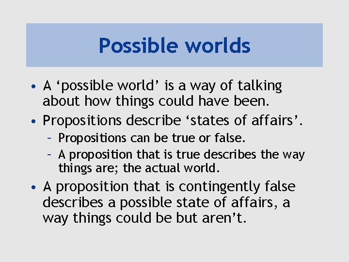 Possible worlds • A ‘possible world’ is a way of talking about how things