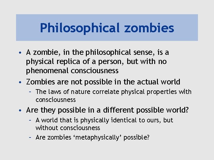 Philosophical zombies • A zombie, in the philosophical sense, is a physical replica of