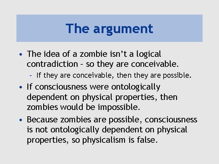 The argument • The idea of a zombie isn’t a logical contradiction – so