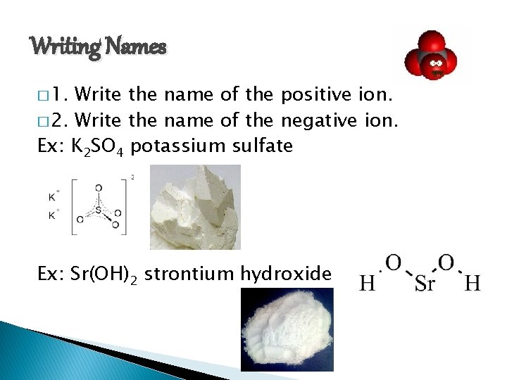 Writing Names � 1. Write the name of the positive ion. � 2. Write