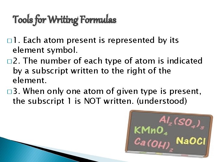 Tools for Writing Formulas � 1. Each atom present is represented by its element