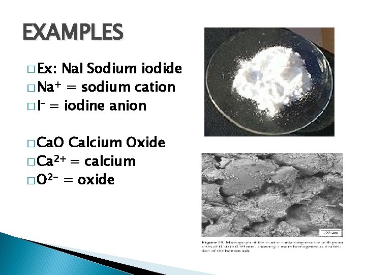 EXAMPLES � Ex: Na. I Sodium iodide � Na+ = sodium cation � I-
