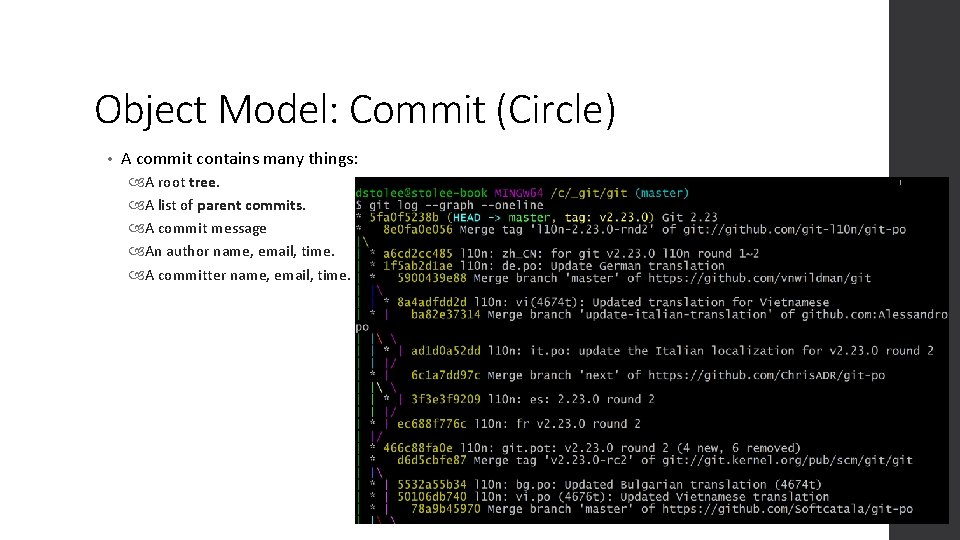 Object Model: Commit (Circle) • A commit contains many things: A root tree. A