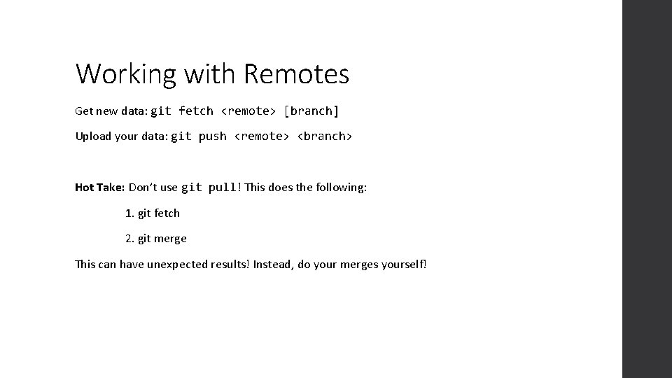 Working with Remotes Get new data: git fetch <remote> [branch] Upload your data: git