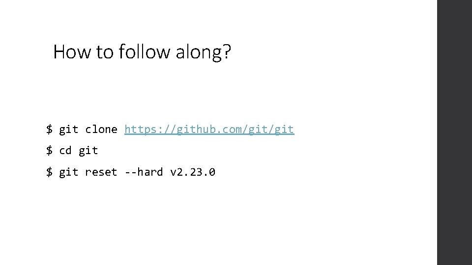 How to follow along? $ git clone https: //github. com/git $ cd git $