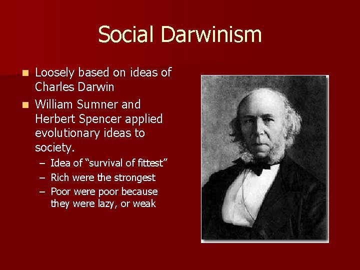 Social Darwinism Loosely based on ideas of Charles Darwin n William Sumner and Herbert