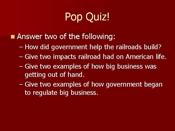 Pop Quiz! n Answer two of the following: – How did government help the
