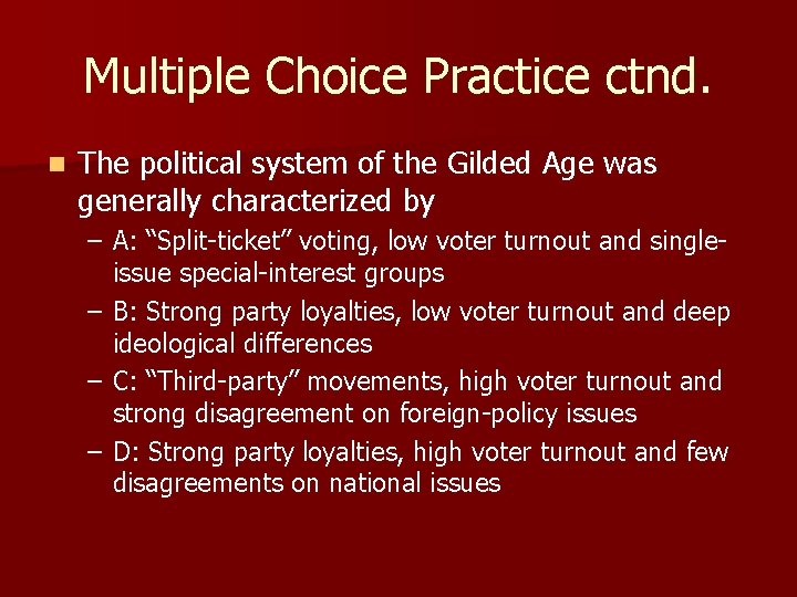 Multiple Choice Practice ctnd. n The political system of the Gilded Age was generally