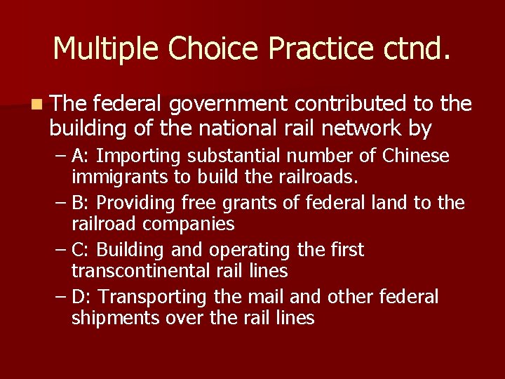 Multiple Choice Practice ctnd. n The federal government contributed to the building of the