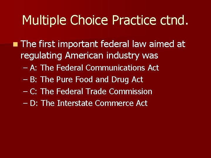 Multiple Choice Practice ctnd. n The first important federal law aimed at regulating American