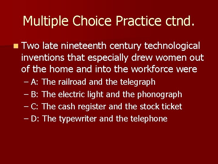 Multiple Choice Practice ctnd. n Two late nineteenth century technological inventions that especially drew