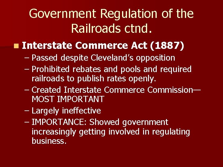 Government Regulation of the Railroads ctnd. n Interstate Commerce Act (1887) – Passed despite