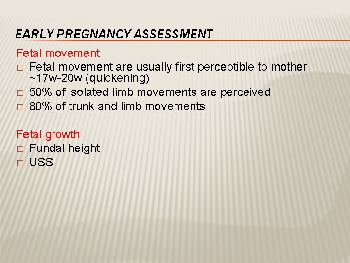 EARLY PREGNANCY ASSESSMENT Fetal movement � Fetal movement are usually first perceptible to mother