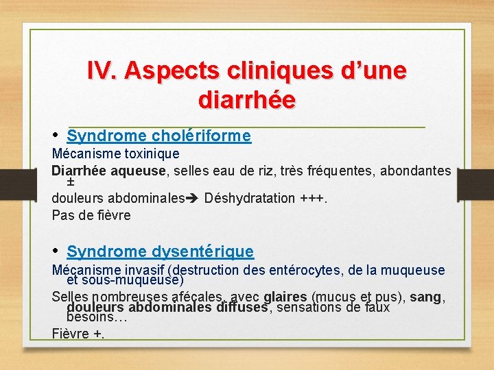 IV. Aspects cliniques d’une diarrhée • Syndrome cholériforme Mécanisme toxinique Diarrhée aqueuse, selles eau