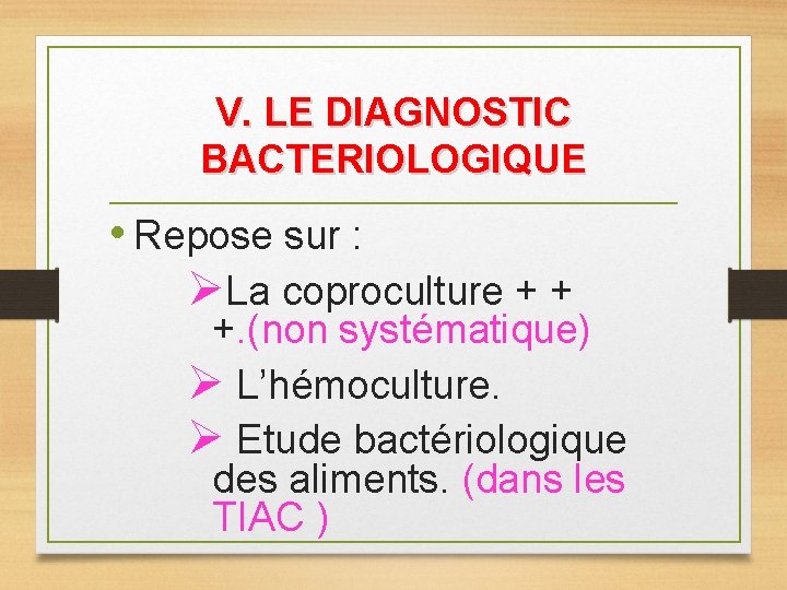 V. LE DIAGNOSTIC BACTERIOLOGIQUE • Repose sur : ØLa coproculture + + +. (non