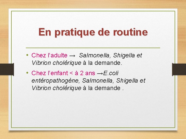 En pratique de routine • Chez l’adulte → Salmonella, Shigella et Vibrion cholérique à