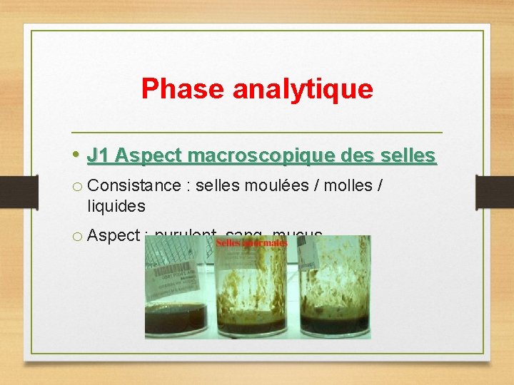 Phase analytique • J 1 Aspect macroscopique des selles o Consistance : selles moulées