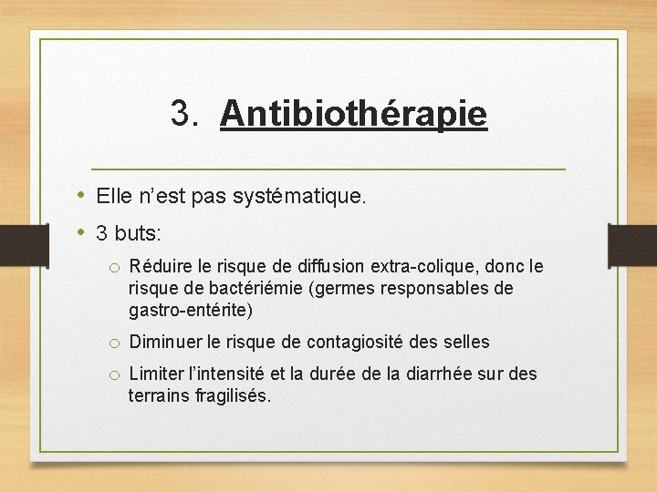 3. Antibiothérapie • Elle n’est pas systématique. • 3 buts: o Réduire le risque