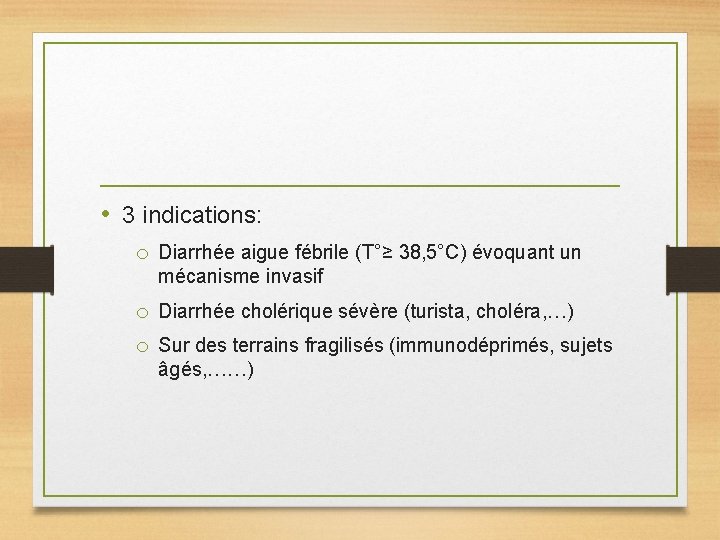  • 3 indications: o Diarrhée aigue fébrile (T°≥ 38, 5°C) évoquant un mécanisme