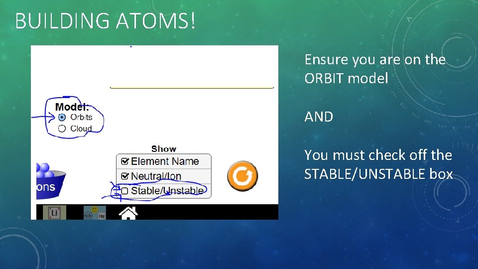 BUILDING ATOMS! Ensure you are on the ORBIT model AND You must check off