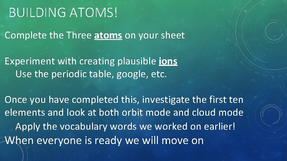 BUILDING ATOMS! Complete the Three atoms on your sheet Experiment with creating plausible ions