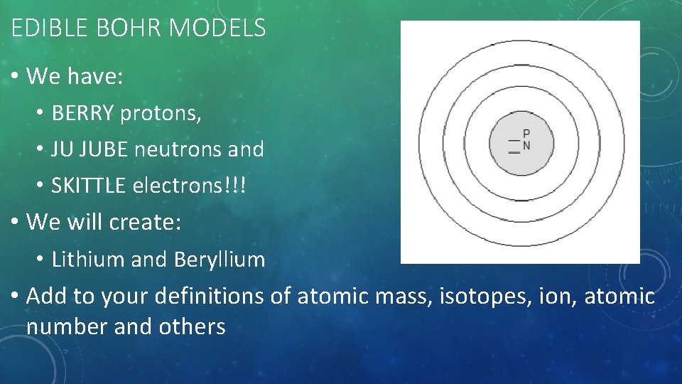 EDIBLE BOHR MODELS • We have: • BERRY protons, • JU JUBE neutrons and