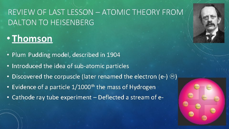 REVIEW OF LAST LESSON – ATOMIC THEORY FROM DALTON TO HEISENBERG • Thomson •