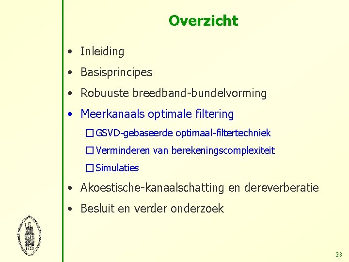 Overzicht • Inleiding • Basisprincipes • Robuuste breedband-bundelvorming • Meerkanaals optimale filtering � GSVD-gebaseerde