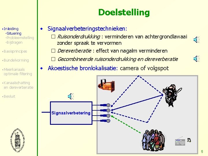 Doelstelling § Inleiding -Situering -Probleemstelling -Bijdragen • Signaalverbeteringstechnieken: § Basisprincipes � Ruisonderdrukking : verminderen