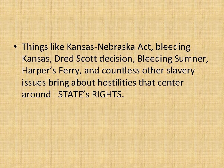  • Things like Kansas-Nebraska Act, bleeding Kansas, Dred Scott decision, Bleeding Sumner, Harper’s