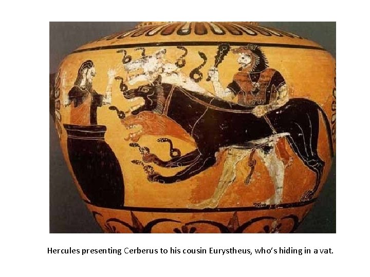 Hercules presenting Cerberus to his cousin Eurystheus, who’s hiding in a vat. 