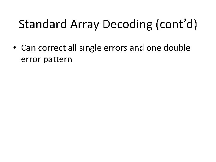 Standard Array Decoding (cont’d) • Can correct all single errors and one double error