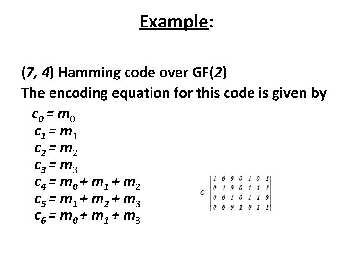 Example: (7, 4) Hamming code over GF(2) The encoding equation for this code is