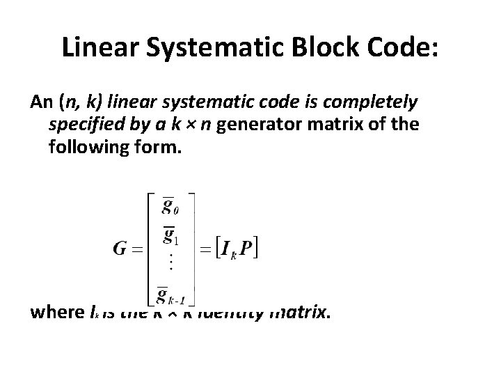 Linear Systematic Block Code: An (n, k) linear systematic code is completely specified by