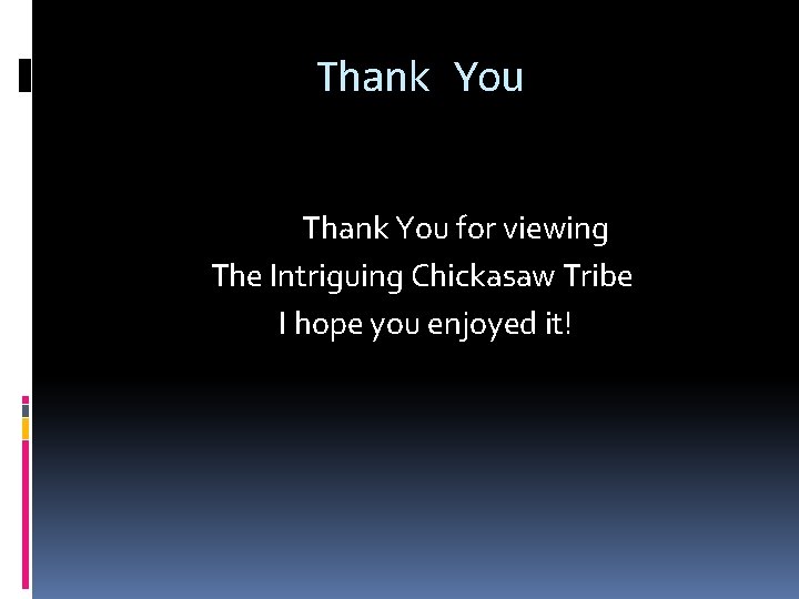 Thank You for viewing The Intriguing Chickasaw Tribe I hope you enjoyed it! 