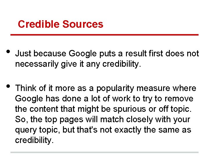 Credible Sources • • Just because Google puts a result first does not necessarily