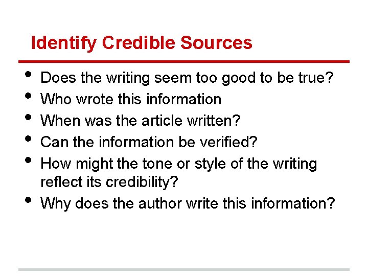 Identify Credible Sources • • • Does the writing seem too good to be