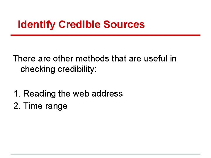 Identify Credible Sources There are other methods that are useful in checking credibility: 1.