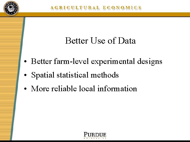 Better Use of Data • Better farm-level experimental designs • Spatial statistical methods •