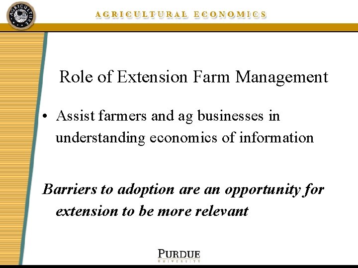 Role of Extension Farm Management • Assist farmers and ag businesses in understanding economics