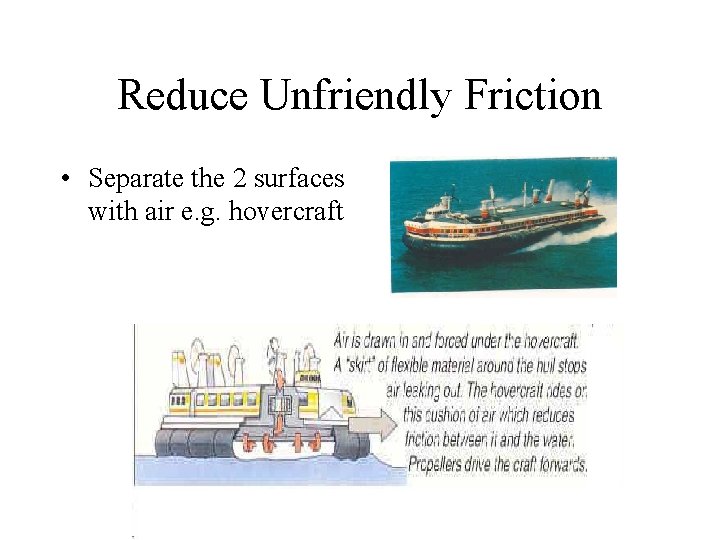 Reduce Unfriendly Friction • Separate the 2 surfaces with air e. g. hovercraft 