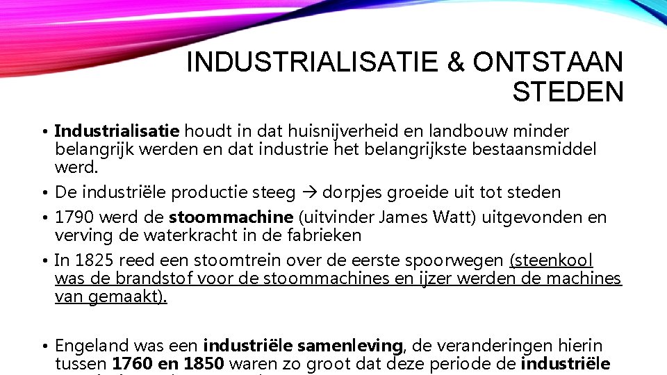 INDUSTRIALISATIE & ONTSTAAN STEDEN • Industrialisatie houdt in dat huisnijverheid en landbouw minder belangrijk