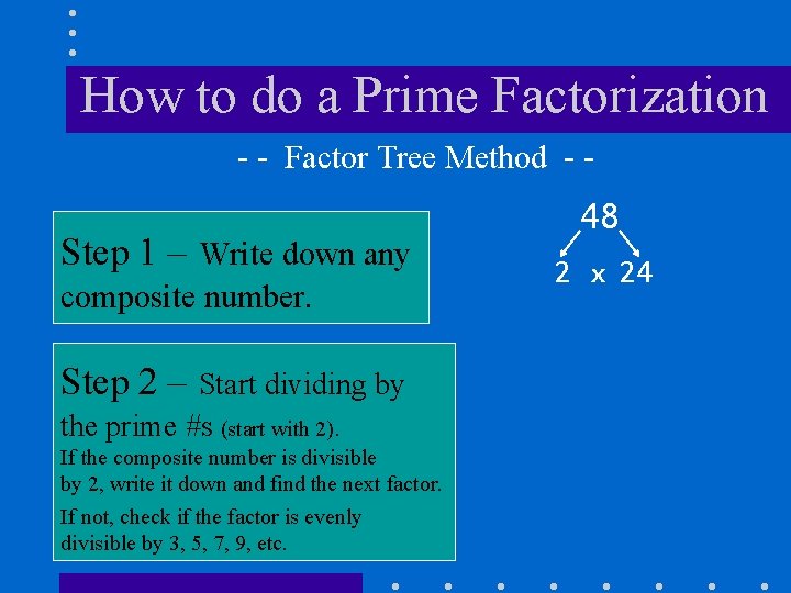 How to do a Prime Factorization - - Factor Tree Method - - Step How to do a Prime Factorization - - Factor Tree Method - - Step