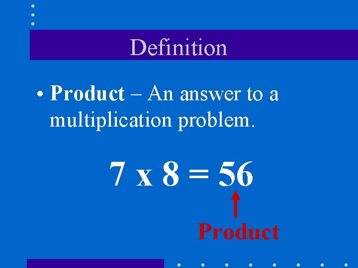Definition • Product – An answer to a multiplication problem. 7 x 8 = Definition • Product – An answer to a multiplication problem. 7 x 8 =