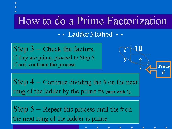 How to do a Prime Factorization - - Ladder Method - - Step 3 How to do a Prime Factorization - - Ladder Method - - Step 3
