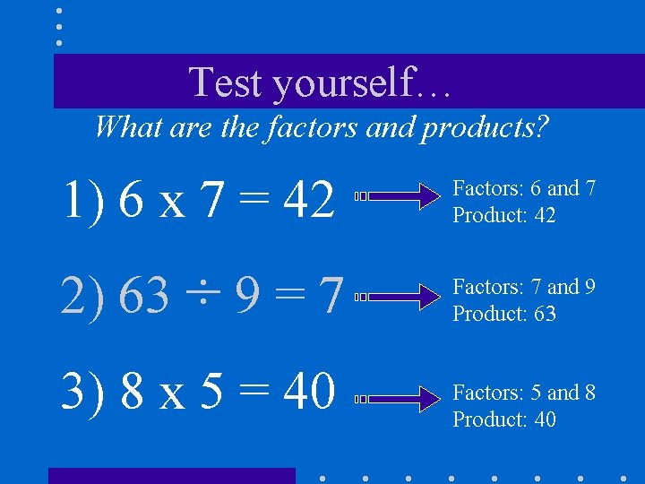 Test yourself… What are the factors and products? 1) 6 x 7 = 42 Test yourself… What are the factors and products? 1) 6 x 7 = 42