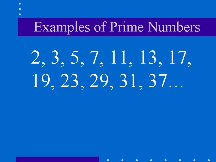 Examples of Prime Numbers 2, 3, 5, 7, 11, 13, 17, 19, 23, 29, Examples of Prime Numbers 2, 3, 5, 7, 11, 13, 17, 19, 23, 29,