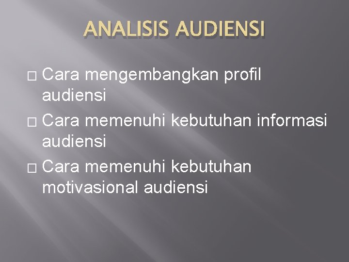 ANALISIS AUDIENSI Cara mengembangkan profil audiensi � Cara memenuhi kebutuhan informasi audiensi � Cara