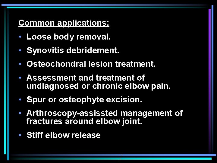 Common applications: • Loose body removal. • Synovitis debridement. • Osteochondral lesion treatment. •